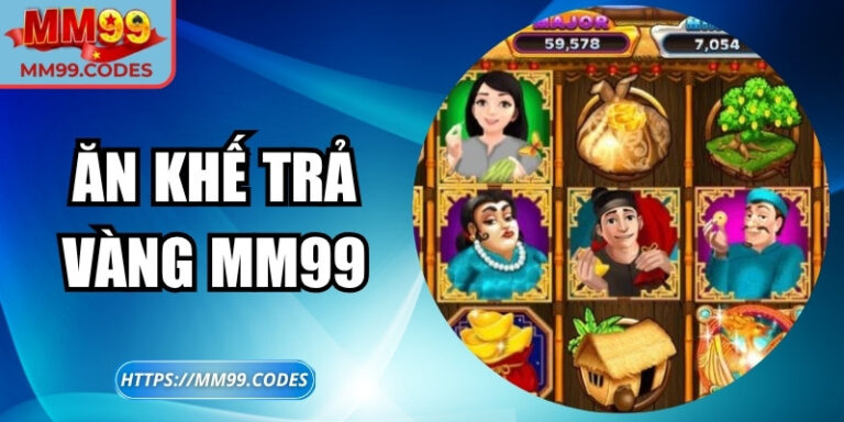 Ăn khế trả vàng MM99 – Slot kịch tính, trải nghiệm thắng lớn