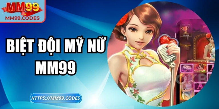 Biệt đội mỹ nữ MM99: Slot nổ hũ sống động kịch tính mỗi giây