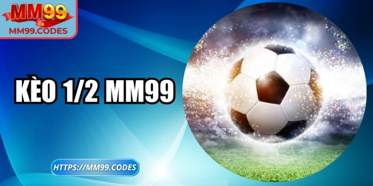 Kèo 1/2 MM99: Bản đồ chiến lược giành trọn lợi nhuận 1 Kèo 1/2 MM99: Bản đồ chiến lược giành trọn lợi nhuận