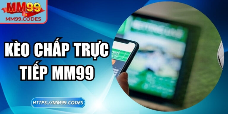 Kèo chấp trực tiếp MM99 – Cuộc chơi thời gian thực bất ngờ 7 Kèo chấp trực tiếp MM99 – Cuộc chơi thời gian thực bất ngờ