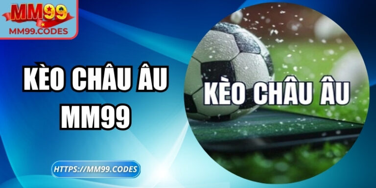 Kèo châu Âu MM99: Biến mỗi trận đấu thành cơ hội thắng lớn 2 Kèo châu Âu MM99: Biến mỗi trận đấu thành cơ hội thắng lớn