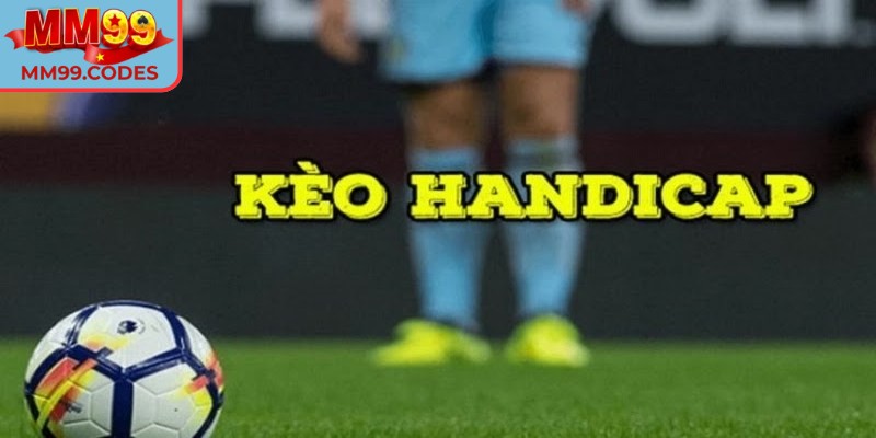 Kèo handicap MM99 – Chiến thuật tinh quái, lợi nhuận bất ngờ 1 Hiểu rõ về Kèo handicap MM99