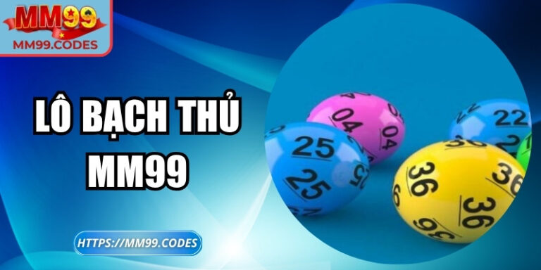 Lô Bạch Thủ MM99 – Hướng dẫn dự thưởng hiệu quả, nhanh chóng