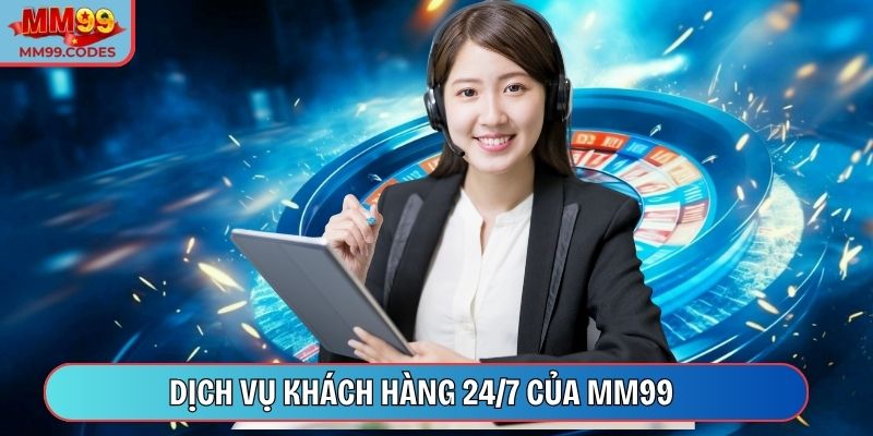 Dịch vụ khách hàng 24/7 của MM99