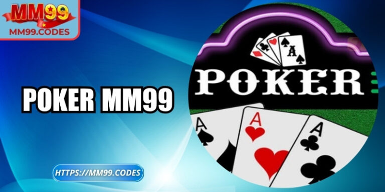 Poker MM99: Đấu trí đỉnh cao cùng chiến thuật tinh tế 6 Poker MM99: Đấu trí đỉnh cao cùng chiến thuật tinh tế